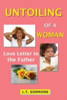 UNTOILING OF A WOMAN : Love Letter to the Father