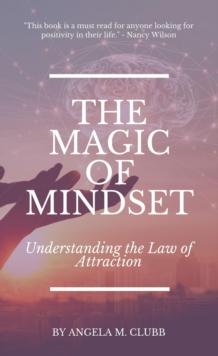 The Magic of Mindset : Understanding the Law of Attraction