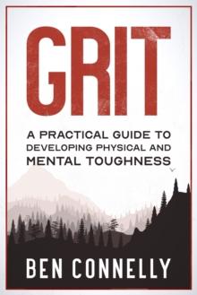 Grit : A Practical Guide to Developing Physical and Mental Toughness