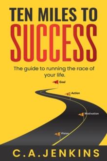 TEN MILES TO  SUCCESS The guide to running the race of  your life