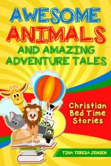 Awesome Animals and Amazing Adventure Tales : Christian Bed Time Stories