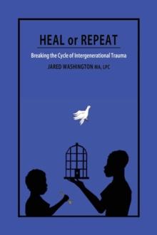 Heal or Repeat: Breaking The Cycle Of Intergenerational Trauma : Breaking The Cycle Of Intergenerational Trauma