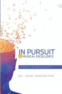 IN PURSUIT OF MUSICAL EXCELLENCE : Essays On Musicality