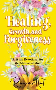 Healing, Growth, and Forgiveness : A 21 Day Devotional For The Millennial Mom