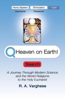 Heaven on Earth! : A Journey Through Modern Science and the World Religions to the Holy Eucharist