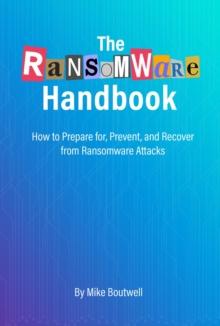 The Ransomware Handbook : How to Prepare for, Prevent, and Recover from Ransomware Attacks