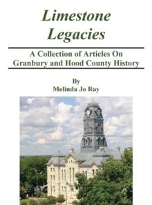 LImestone Legacies : A Collection of Articles on Granbury and Hood County History