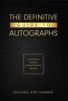 The Definitive Guide To Autographs: Collecting Buying Authenticating Selling : Collecting Buying Authenticating Selling