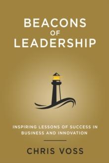 Beacons of Leadership : Inspiring Lessons of Success in Business and Innovation