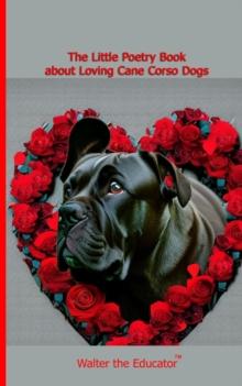 The Little Poetry Book about Loving Cane Corso Dogs