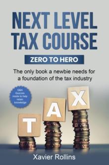 Next Level Tax Course : The only book a newbie needs for a foundation of the tax industry