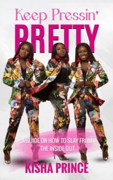 Keep Pressin' Pretty : A Guide On How to Slay from the Inside Out