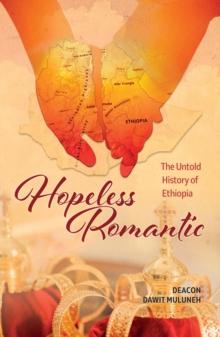 Hopeless Romantic : The Untold History of Ethiopia