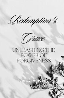 Redemption's Grace : Unleashing The Power of Forgiveness