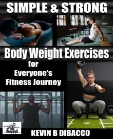 Simple and Strong: Bodyweight Exercises for Everyone's Fitness Journey : Bodyweight Exercises for Everyone's Fitness Journey