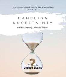 Handling Uncertainty : Secrets To Being One Step Ahead