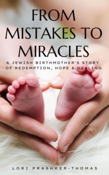 From Mistakes to Miracles : A Jewish Birthmother's Story of Redemption, Hope, & Healing