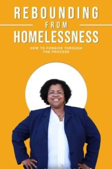 Rebounding From Homelessness : How To Forgive Through The Process