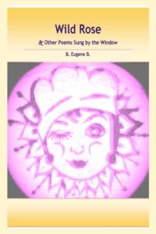 Wild Rose : & Other Poems Sung by the Window