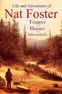 The Life and Adventures of Nat Foster : Trapper and Hunter of the Adirondacks