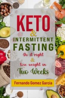 Keto & Intermittent Fasting : Do it Right and Lose Weight in 2 Weeks