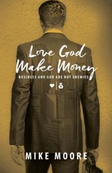 Love God Make Money : BUSINESS AND GOD ARE NOT ENEMIES