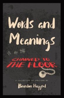 Words and Meanings, Chained to a Floor : A Collection of Lyricisms