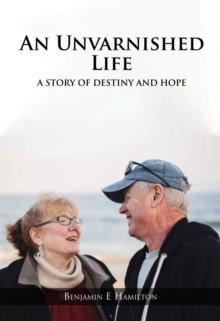 AN UNVARNISHED LIFE : A STORY OF DESTINY AND HOPE