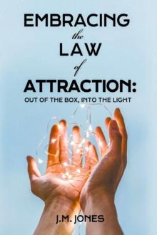 EMBRACING THE LAW OF ATTRACTION: OUT OF THE BOX, INTO THE LIGHT : Out of Box, Into The Light