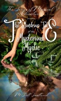 The Wondrous Tale of the Mysterious Mystic : The Series of Magical Adventures Presents