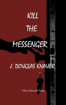 KILL THE MESSENGER : A Carrie Romanelli Mystery