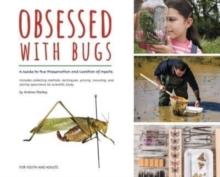 Obsessed with Bugs : A Guide to the Preservation and Curation of Insects