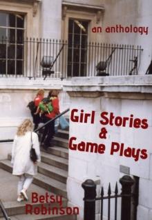 Girl Stories & Game Plays : an anthology of stories and plays