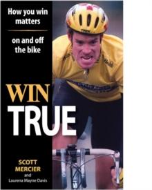 Win True : How You Win Matters on and off the Bike