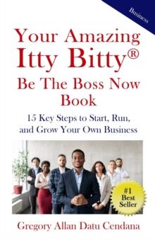 Your Amazing Itty Bitty(R) Be the Boss Now Book : 15 Key Steps to Start, Run, and Grow Your Own Business