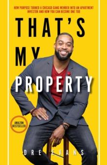 THAT'S MY PROPERTY : How Purpose Turned a Chicago Gang Member Into an Apartment Investor & How You Can Become One Too