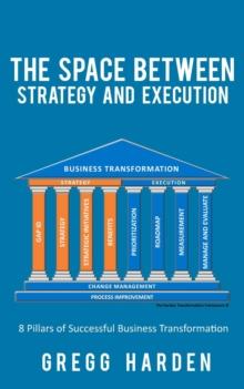 The Space Between Strategy and Execution : 8 Pillars of Successful Business Transformation