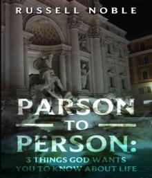 PARSON TO PERSON : 3 THINGS GOD WANTS YOU TO KNOW ABOUT LIFE