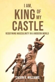 I Am, King Of My Castle : Redefining Masculinity in a Modern World