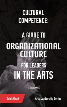 Cultural Competence : A Guide to Organizational Culture for Leaders in the Arts