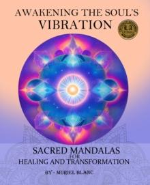 Awakening the Soul's Vibration : Sacred Mandalas for Healing & Transformation