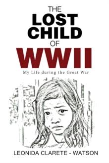 The Lost Child of WWII : My Life during the Great War