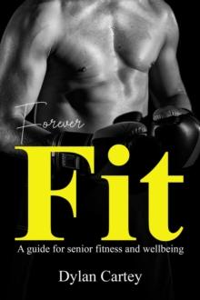 Forever fit : a guide for senior fitness and wellbeing