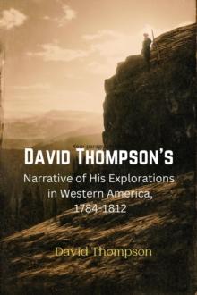 David Thompson's  Narrative of His Explorations  in Western America, 1784-1812