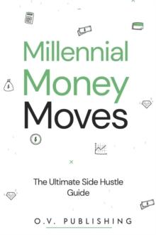 Millennial Money Moves : The Ultimate Side Hustle Guide