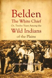 Belden : The White Chief; Or, Twelve Years Among the Wild Indians of the Plains