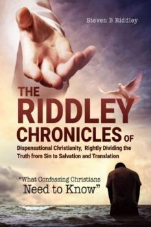 The Riddley Chronicles of : Dispensational Christianity, Rightly Dividing the Truth from Sin to Salvation and Translation