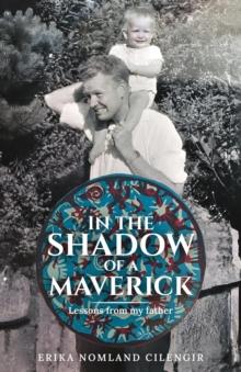 In the Shadow of a Maverick : Lessons from my father