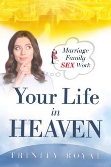 Your Life in Heaven. Marriage, Family, Sex, Work