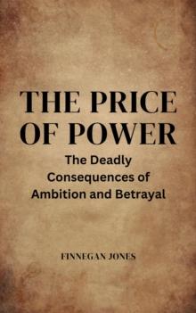 The Price of Power : The Deadly Consequences of Ambition and Betrayal